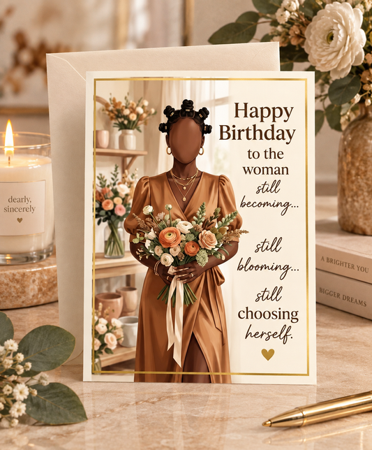 Still Becoming, Still Blooming - Birthday Greeting Card - CHOOSE YOUR DESIGN